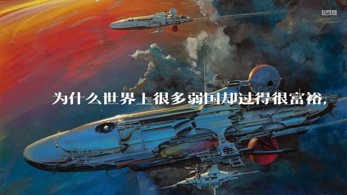为什么世界上很多弱国却过得很富裕，“落后就要挨打”是不是一个伪命题？
