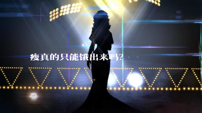 瘦真的只能饿出来吗？