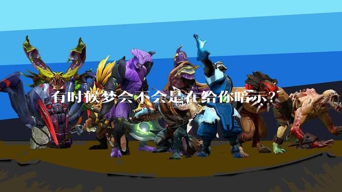 有时候梦会不会是在给你暗示？